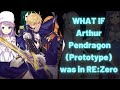 What if - Arthur Pendragon (Prototype) was in RE:Zero Crossover + Fate series - Fanfic PART 23