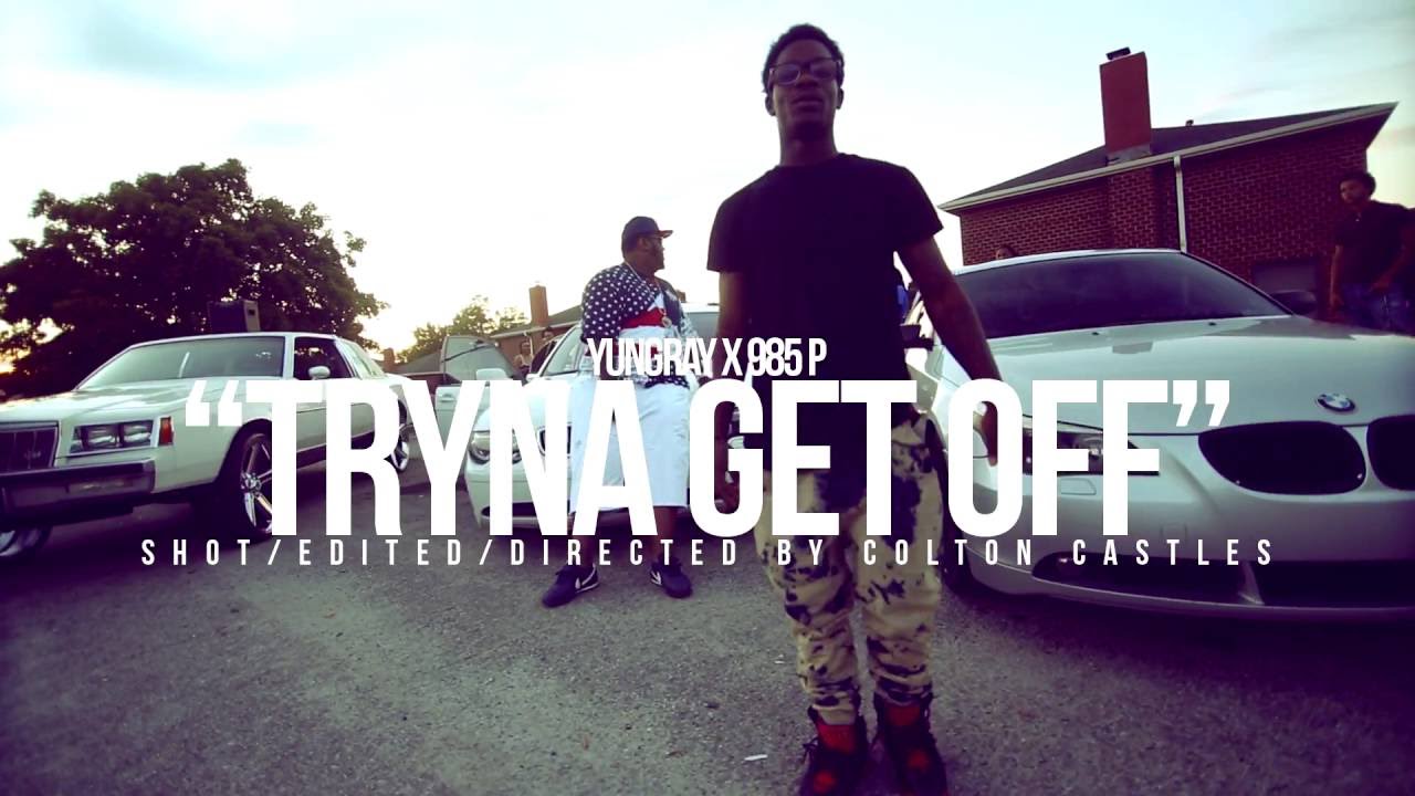 "TRYNA GET OFF" YUNGRAY X 985 P (SHOT BY @WHOISCOLTC)