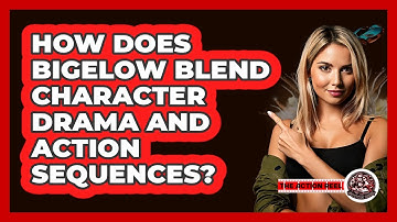 How Does Bigelow Blend Character Drama And Action Sequences? - The Action Reel