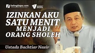 Izinkan Aku Satu Menit Menjadi Orang Shalih - Ustadz Bachtiar Nasir