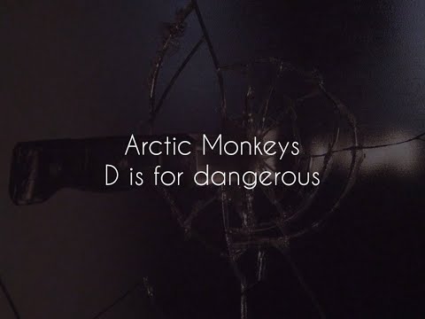 D is for dangerous // arctic monkeys lyrics