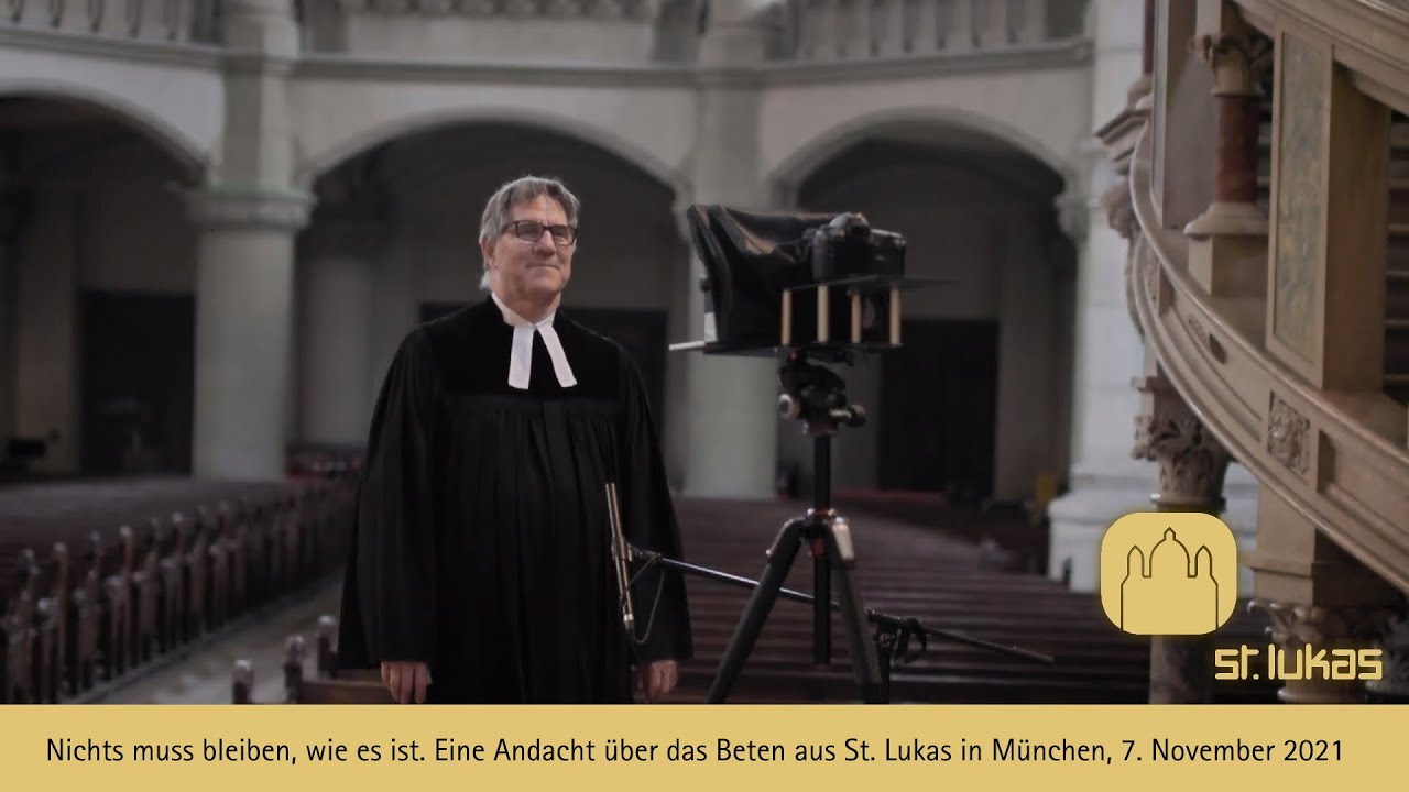Nichts muss bleiben, wie es ist. Eine Andacht über das Beten aus St. Lukas in München am 7.11.2021