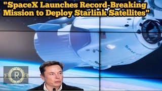 SpaceX Launches Record-Breaking Mission to Deploy Starlink Satellites\\