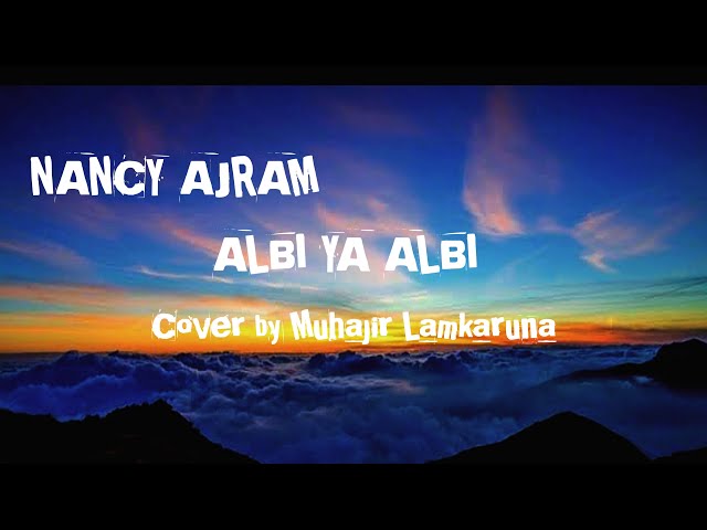 ALBI YA ALBI _ Nancy Ajram Lagu + Lirik + Terjemahan Cover by Muhajir Lamkaruna class=