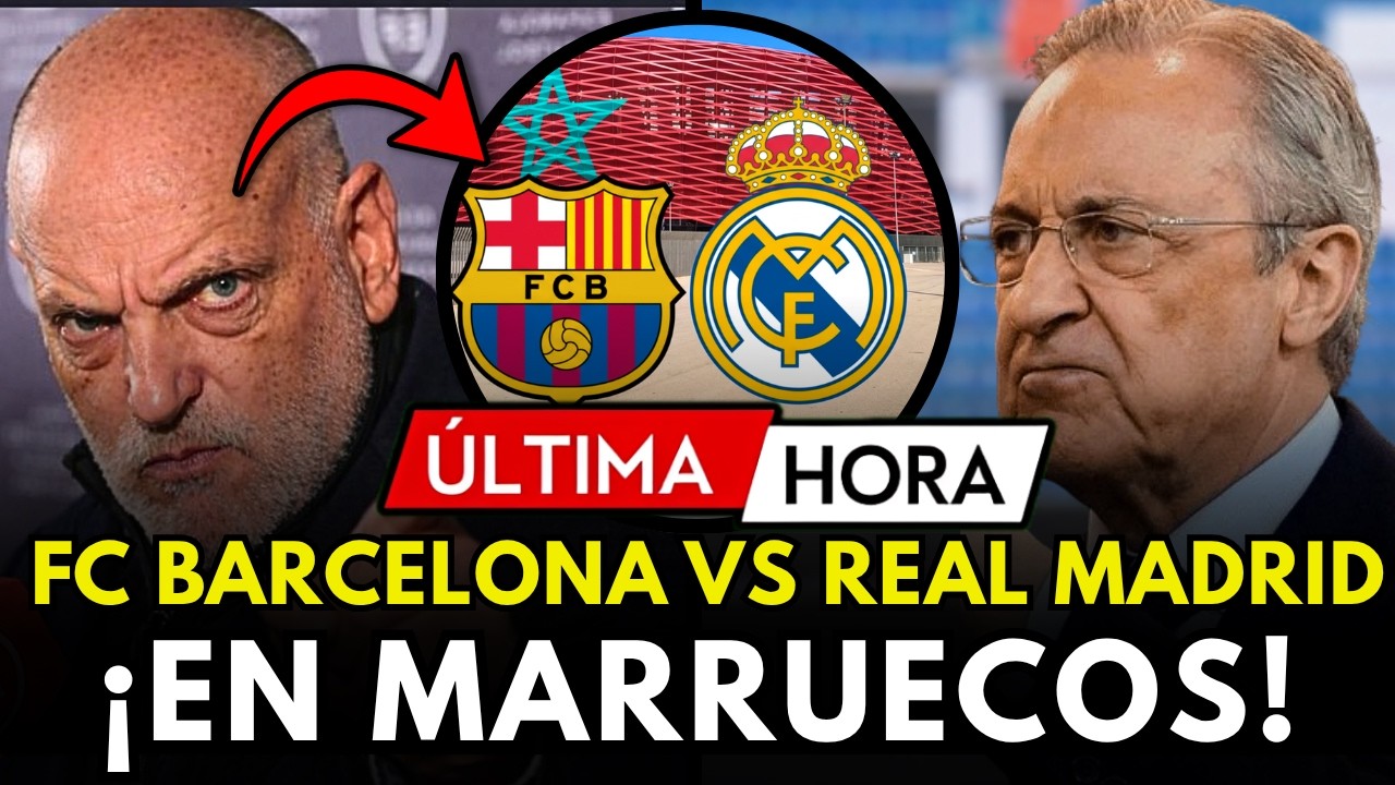 🚨 ¡OFICIAL! EL PRÓXIMO MADRID BARÇA SE JUGARÁ EN MARRUECOS TRAS ACUERDO HISTÓRICO DE TEBAS