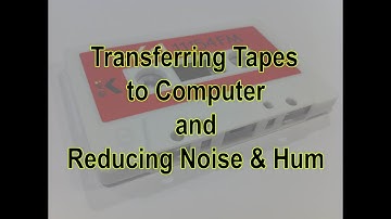 Transferring Tapes to Computer and Reducing Noise & Hum