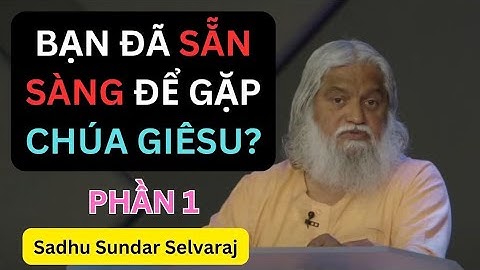 #1 Bạn Đã Sẵn Sàng Để Gặp Chúa Giêsu? Phần 1 | Sadhu Sundar Selvaraj