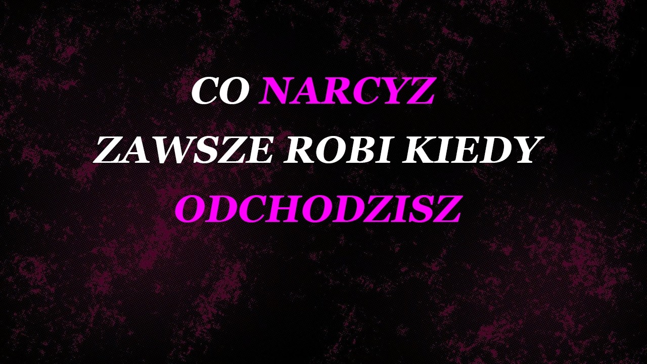 Jedna rzecz, którą narcysta ZAWSZE robi, gdy ty odchodzisz