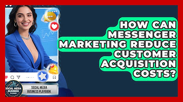 How Can Messenger Marketing Reduce Customer Acquisition Costs? - Social Media Business Playbook