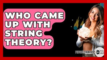 Who Came Up With String Theory? - Physics Frontier
