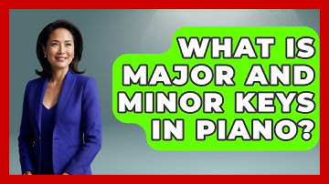 What Is Major And Minor Keys In Piano? - Classical Serenade