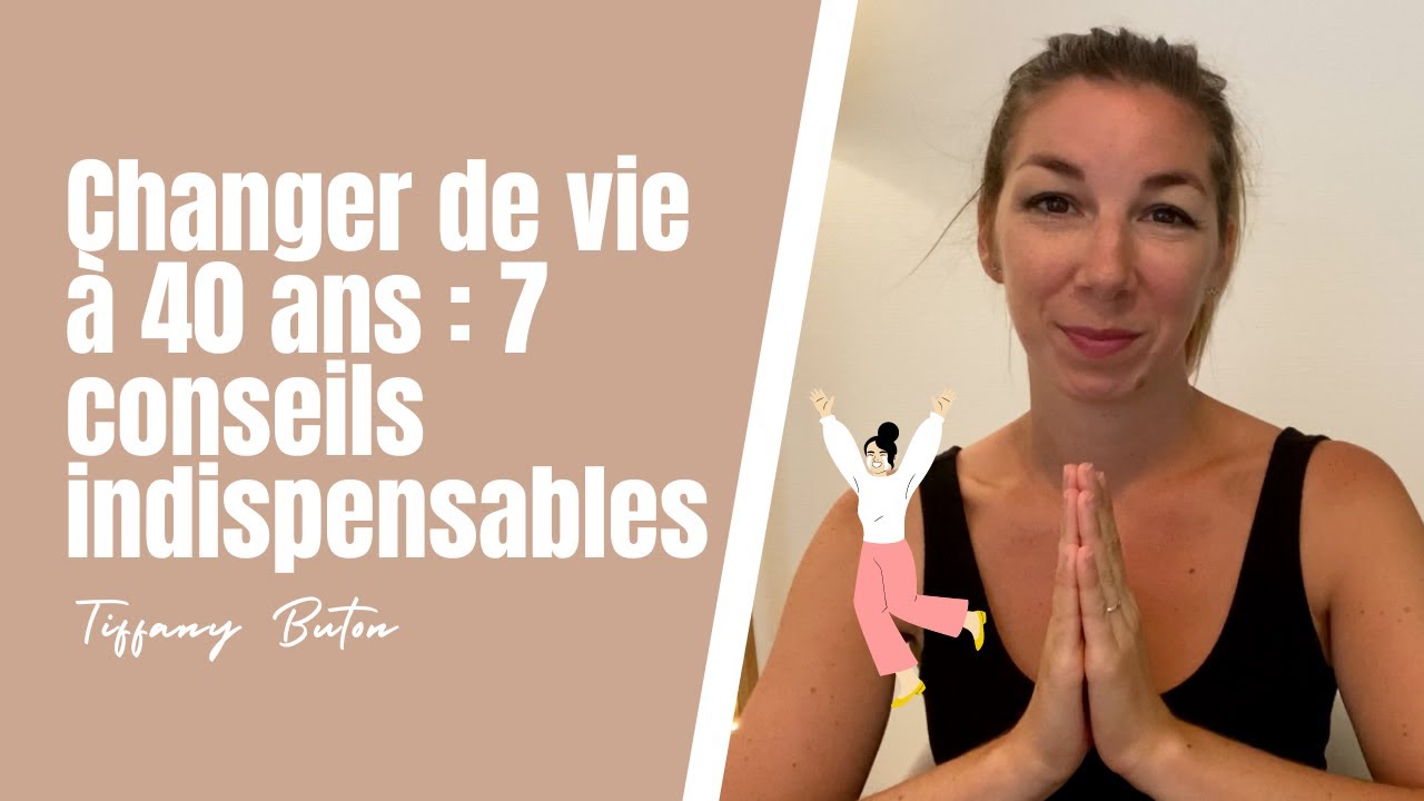 Changer de vie à 40 ans : 7 conseils indispensables - YouTube