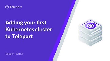 Adding your first Kubernetes cluster to Teleport
