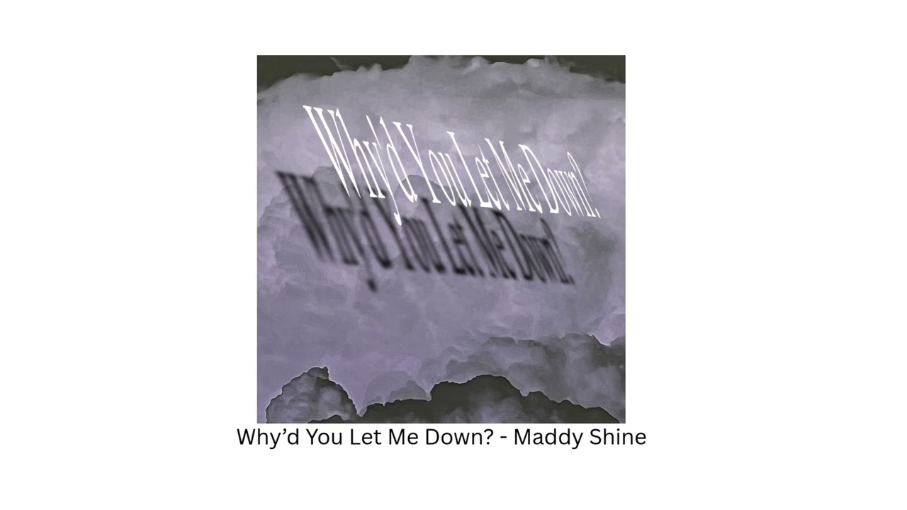 Why'd You Let Me Down? - Maddy Shine
