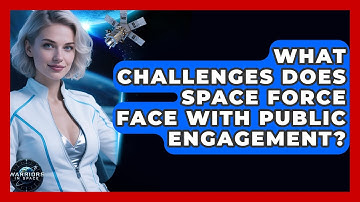 What Challenges Does Space Force Face With Public Engagement? - Warriors In Space
