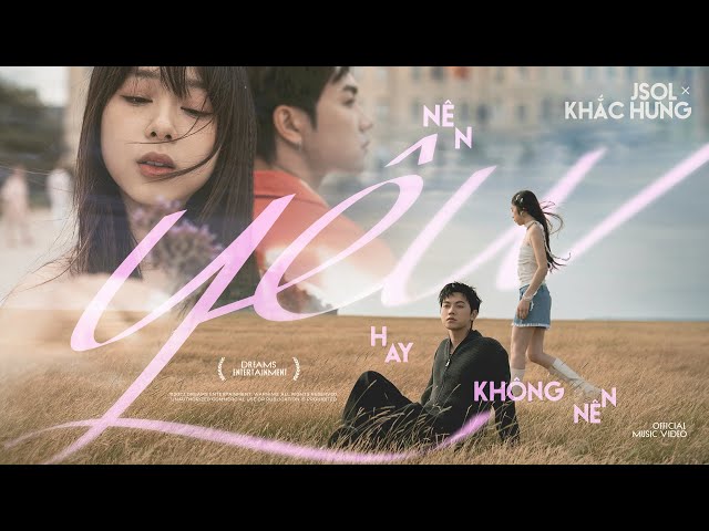 NÊN YÊU HAY KHÔNG NÊN - JSOL x KHẮC HƯNG | OFFICIAL MV class=