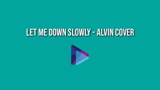 Let Me Down Slowly - Alvin Cover(Lyrics)