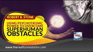Robert B Stone - Using Psychotronic Power To Overcome Superhuman Obstacles
