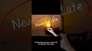 achieving Success After 40  Its Never Too Late short inspiration financialgoals