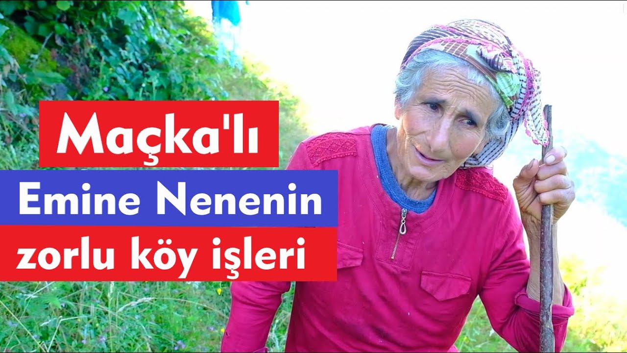 Maçka'lı Emine nenenin zorlu köy işleri 2- Bölüm