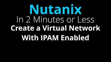 Create a Virtual Network with Nutanix IPAM Enabled - Nutanix in 2 Minutes or Less