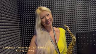 Ladynsax - Yesterday (feat. SERIVL KILLV) (Cover)