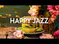 Happy Jazz Morning Music - Soft Jazz Instrumental & Relaxing Rhythmic Bossa Nova for Begin the day