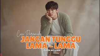Jangan Tunggu Lama Lama  Cici Paramida Fusion Jazz Cover
