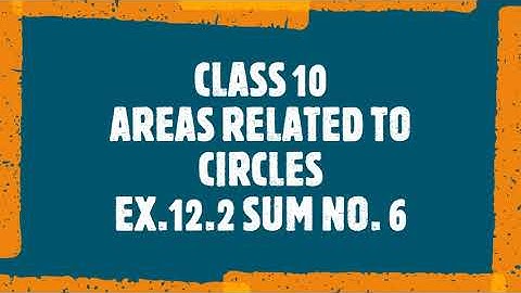 CLASS 10 | AREAS RELATED TO CIRCLES | EX. 12.2 SUM NO. 6