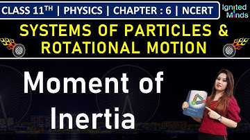 Class 11th Physics | Moment of Inertia | Chapter 6: Systems of Particles and Rotational Motion