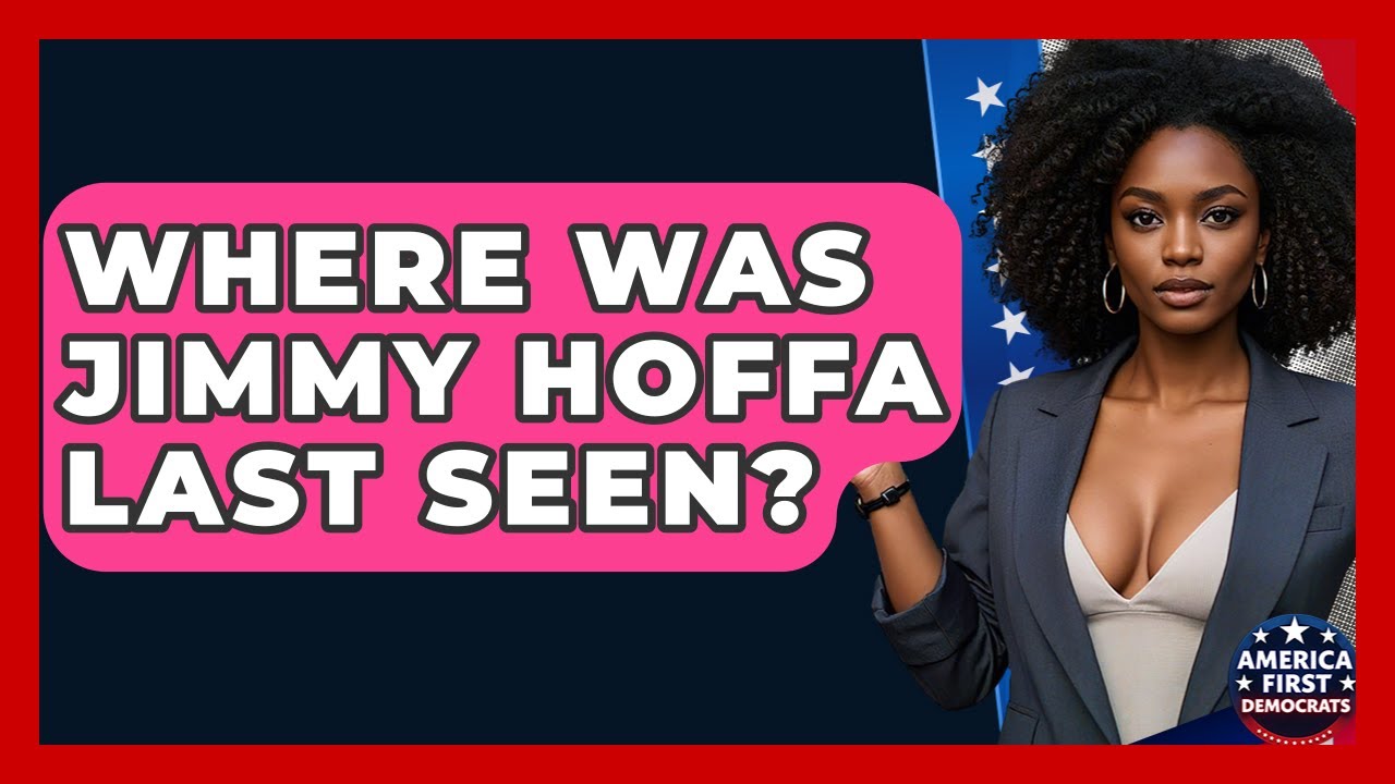 Where Was Jimmy Hoffa Last Seen? - America First Democrats