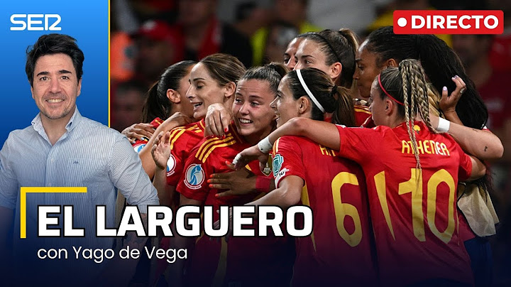 EL LARGUERO: ESPAÑA SE METE EN LAS SEMIS DE LA EURO Y NO HABRÁ GAMPER EN EL CAMP NOU (18/07/2025)