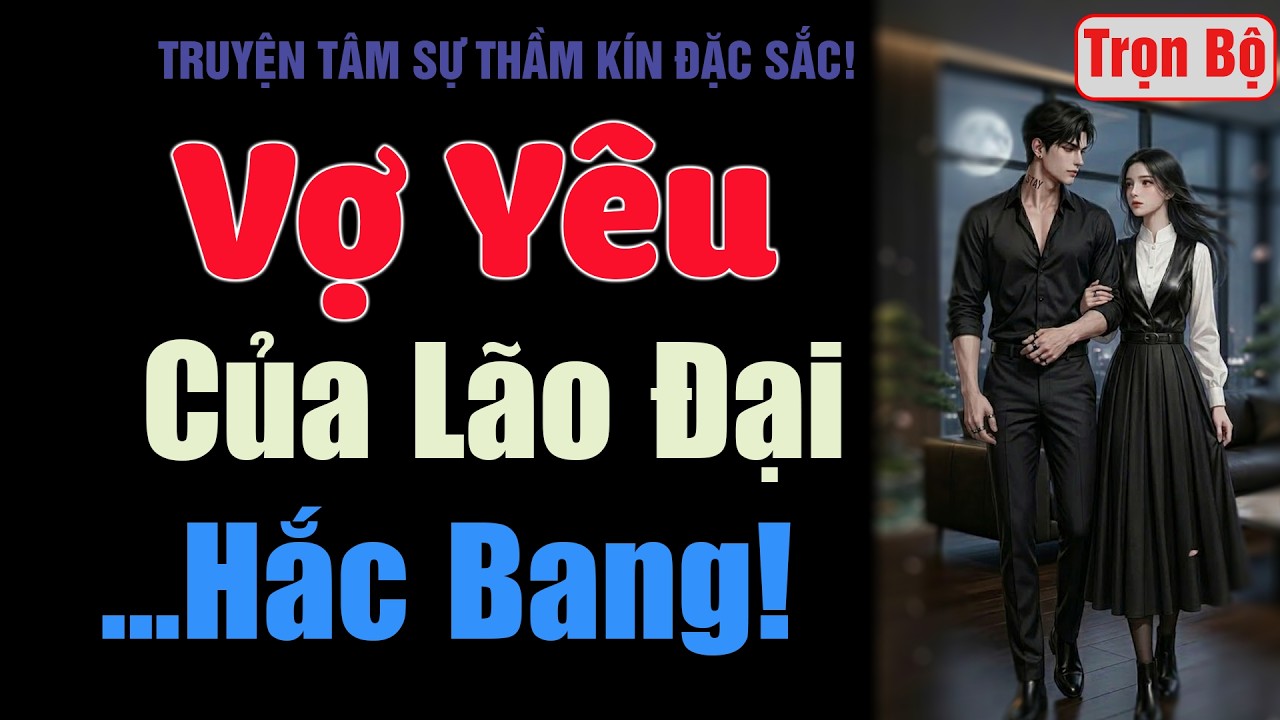 [Trọn Bộ] Vợ Yêu Của Lão Đại Hắc Bang! - MC Thanh Hằng