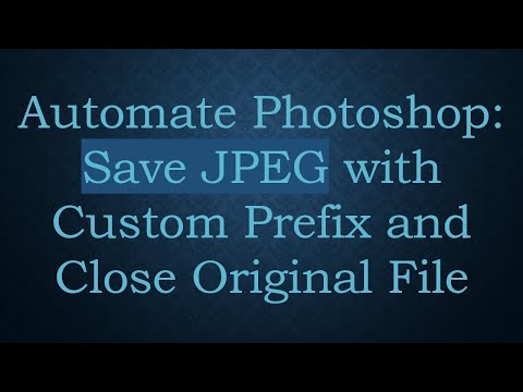 Automate Photoshop: Save JPEG with Custom Prefix and Close Original File