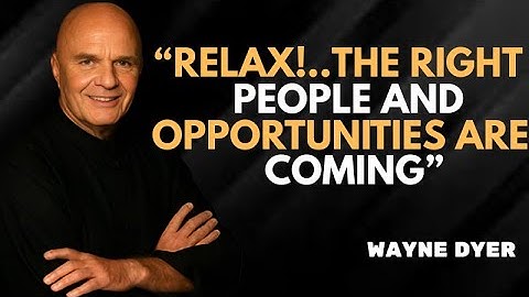 Relax — The Right People and Luxuries Are Already Coming to You | Wayne Dyer