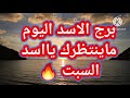 برج الاسد اليوم ماينتظرك يااسد السبت 