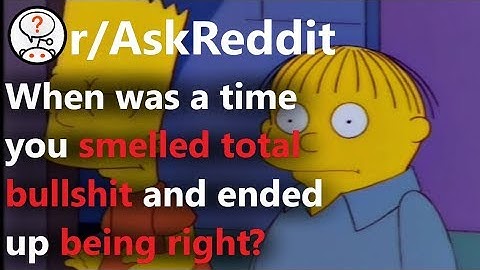 When was a time you smelled Total bullsh!t and ended up being right? r/AskReddit | Reddit Jar