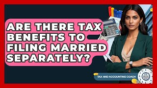 Are There Tax Benefits To Filing Married Separately? - Tax and Accounting Coach