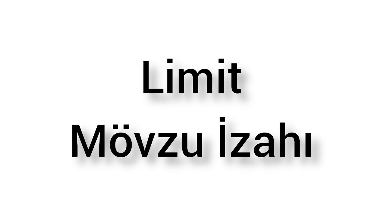 Limit Mövzu İzahı ( bütün izahlar)