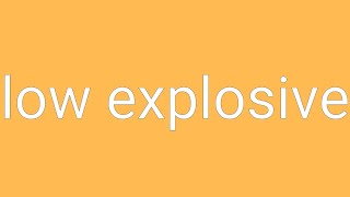 Low Explosive Definition & Meaning
