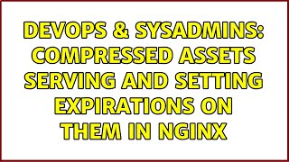 DevOps & SysAdmins: compressed assets serving and setting expirations on them in nginx Profile