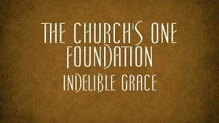 The Church's One Foundation - Indelible Grace chords