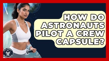 How Do Astronauts Pilot A Crew Capsule? - All About Astronauts