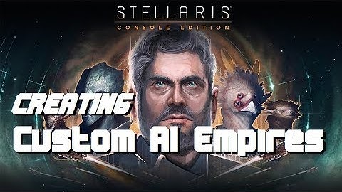 How to Make a Custom AI Empire - STELLARIS CONSOLE EDITION