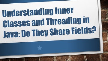 Understanding Inner Classes and Threading in Java: Do They Share Fields?