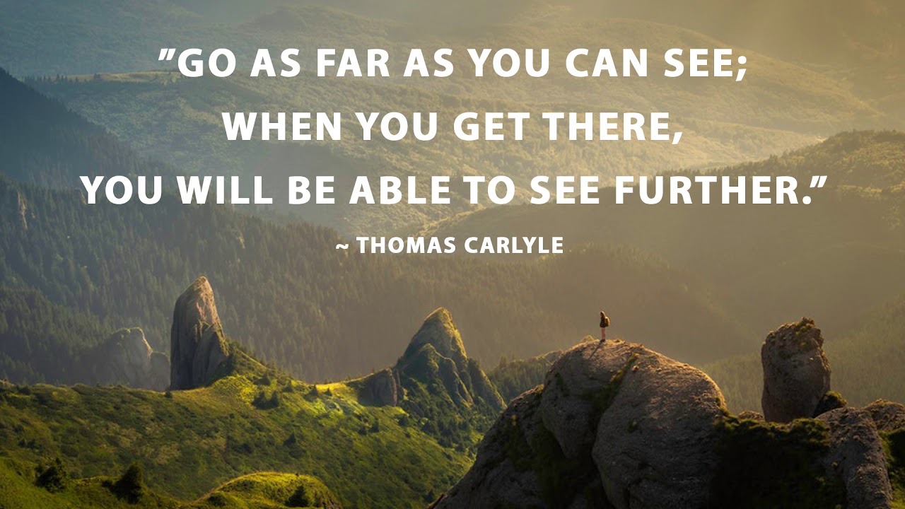 Go As Far As You Can See When You Can See When You Get There You Will Be Able To See Further Youtube