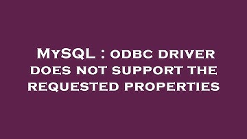MySQL : odbc driver does not support the requested properties