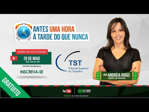 Antes 1 hora à tarde do que nunca – Gestão de Pessoas para o TST - Prof. Andréia Ribas