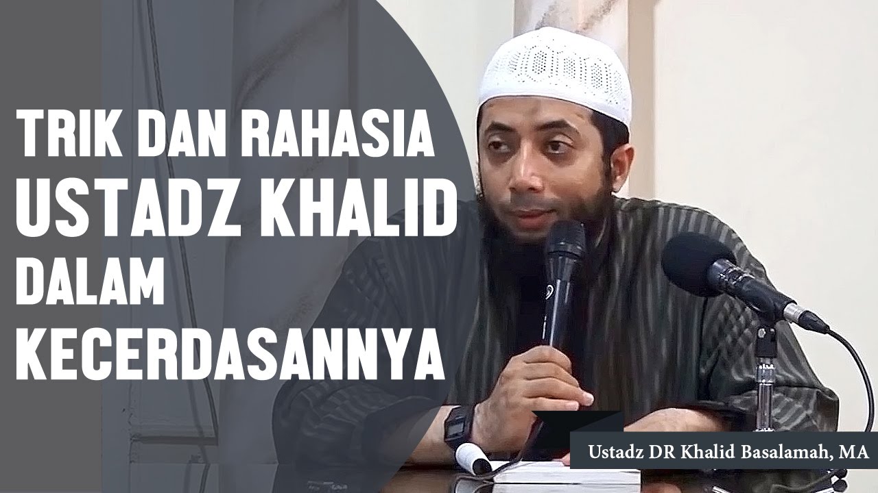 Trik Dan Rahasia Ustadz Khalid Dalam Kecerdasannya Ustadz Dr Khalid Basalamah Ma Youtube