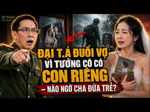 ĐẠI TÁ ĐUỔI VỢ VÌ TƯỞNG CÔ CÓ CON RIÊNG – NÀO NGỜ CHA ĐỨA TRẺ ĐÃ CHẾ.T VÌ CỨU ANH